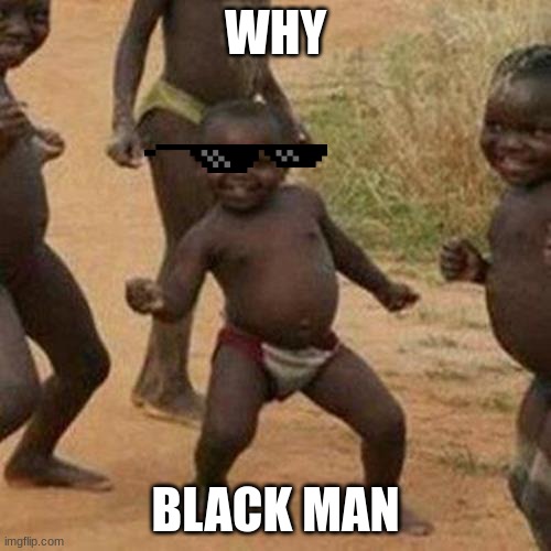 Third World Success Kid | WHY; BLACK MAN | image tagged in memes,third world success kid | made w/ Imgflip meme maker