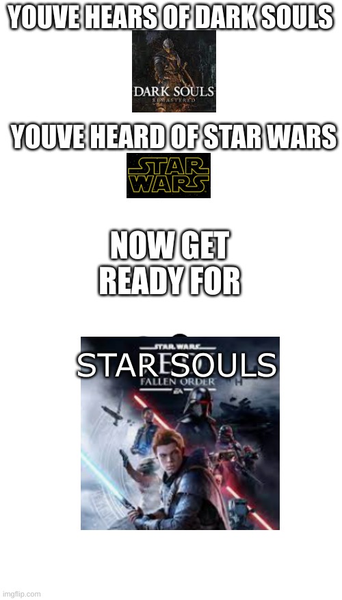 Star souls | YOUVE HEARS OF DARK SOULS; YOUVE HEARD OF STAR WARS; NOW GET READY FOR; STAR SOULS | image tagged in memes,blank transparent square | made w/ Imgflip meme maker