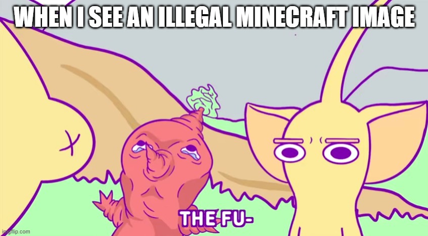 wait what | WHEN I SEE AN ILLEGAL MINECRAFT IMAGE | image tagged in yellow pikmin bruh,minecraft,pikmin,bruh moment,wait what | made w/ Imgflip meme maker