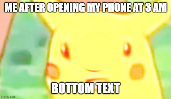 pikachu is now learning the universe | ME AFTER OPENING MY PHONE AT 3 AM; BOTTOM TEXT | image tagged in fun | made w/ Imgflip meme maker