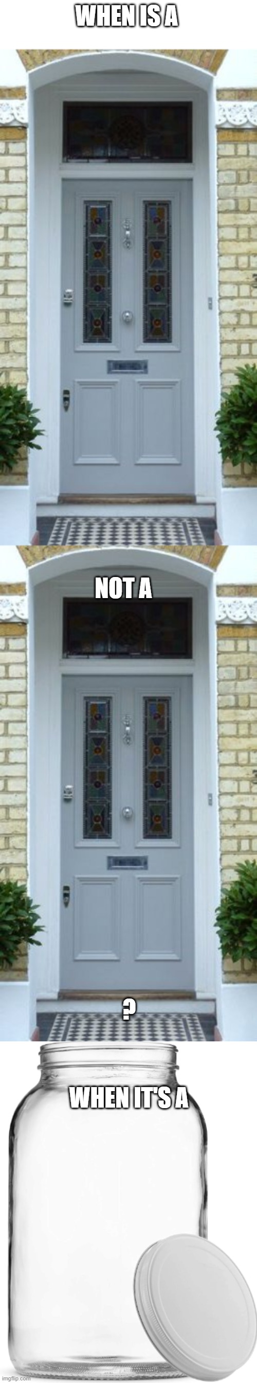 WHEN IS A; NOT A; ? WHEN IT'S A | image tagged in front door | made w/ Imgflip meme maker