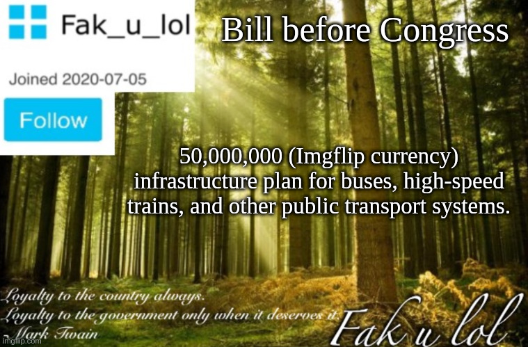 Citizen Fak_u_lol Announcement Template | Bill before Congress; 50,000,000 (Imgflip currency)
infrastructure plan for buses, high-speed trains, and other public transport systems. | image tagged in citizen fak_u_lol announcement template | made w/ Imgflip meme maker