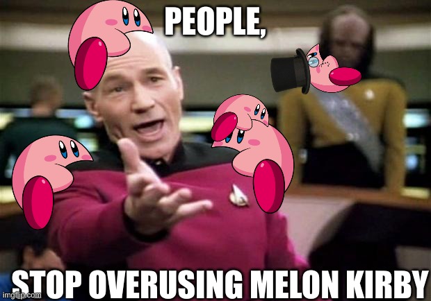 not seriously | PEOPLE, STOP OVERUSING MELON KIRBY | image tagged in startrek | made w/ Imgflip meme maker