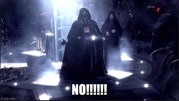 ...''Nooo!!!''... - Darth Vader | NO!!!!!! | image tagged in ''nooo '' - darth vader | made w/ Imgflip meme maker