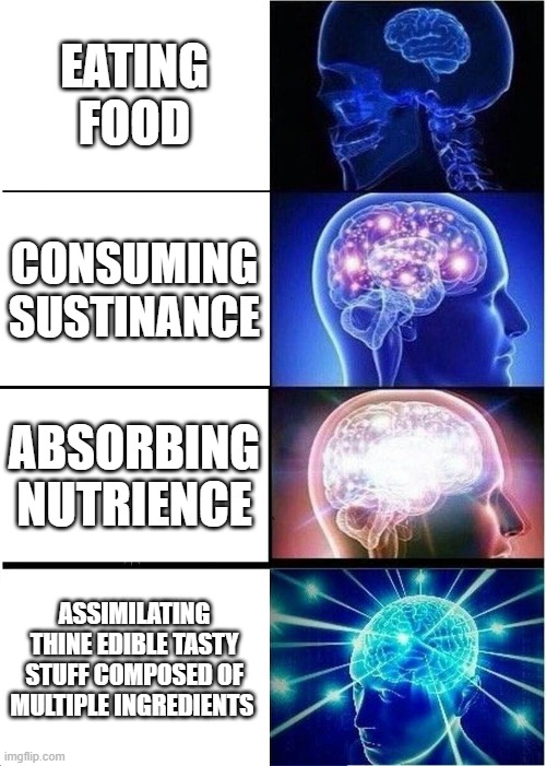 fuoed | EATING FOOD; CONSUMING SUSTINANCE; ABSORBING NUTRIENCE; ASSIMILATING THINE EDIBLE TASTY STUFF COMPOSED OF MULTIPLE INGREDIENTS | image tagged in memes,expanding brain | made w/ Imgflip meme maker