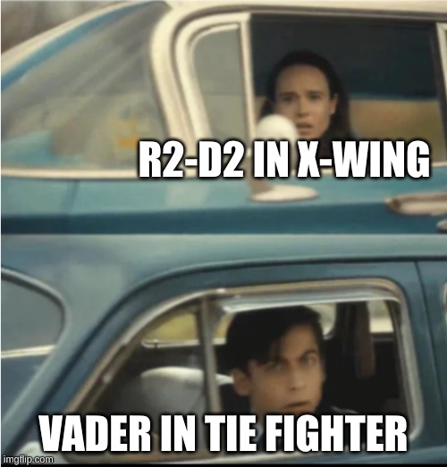 turns out this was not an original meme...darn | R2-D2 IN X-WING; VADER IN TIE FIGHTER | image tagged in cars passing each other | made w/ Imgflip meme maker