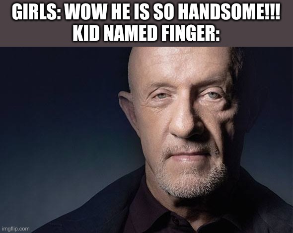 Kid Named | GIRLS: WOW HE IS SO HANDSOME!!!
KID NAMED FINGER: | image tagged in kid named | made w/ Imgflip meme maker