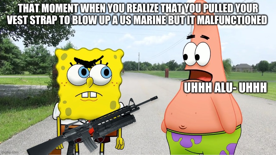 Welp the vest didn't explode, that was awkward | THAT MOMENT WHEN YOU REALIZE THAT YOU PULLED YOUR VEST STRAP TO BLOW UP A US MARINE BUT IT MALFUNCTIONED; UHHH ALU- UHHH | image tagged in akward friends | made w/ Imgflip meme maker