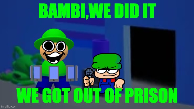 we have did it | BAMBI,WE DID IT; WE GOT OUT OF PRISON | image tagged in bandu's bedroom,memes,dave and bambi | made w/ Imgflip meme maker