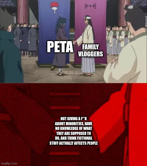 PETA is just a fusion of a family vlogger and the worst vegan ever | FAMILY VLOGGERS; PETA; NOT GIVING A F**K ABOUT MINORITIES, HAVE NO KNOWLEDGE OF WHAT THEY ARE SUPPOSED TO DO, AND THINK FICTIONAL STUFF ACTUALLY AFFECTS PEOPLE | image tagged in naruto handshake meme template,peta | made w/ Imgflip meme maker