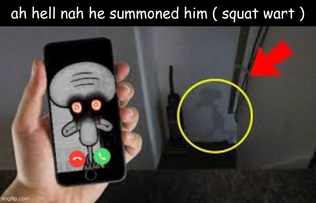 ah hell nah he summoned him ( squat wart ) | made w/ Imgflip meme maker