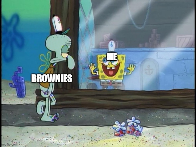i love chocolate brownies. what's your favorite dessert? |  BROWNIES; ME | image tagged in spongebob window,dessert,brownies,sweets | made w/ Imgflip meme maker