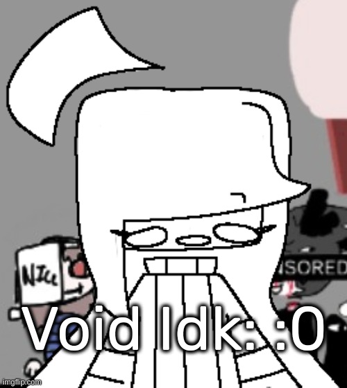 Void Idk but surprised | image tagged in void idk but surprised | made w/ Imgflip meme maker