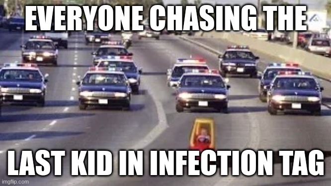 Actually though | EVERYONE CHASING THE; LAST KID IN INFECTION TAG | image tagged in cop chase | made w/ Imgflip meme maker