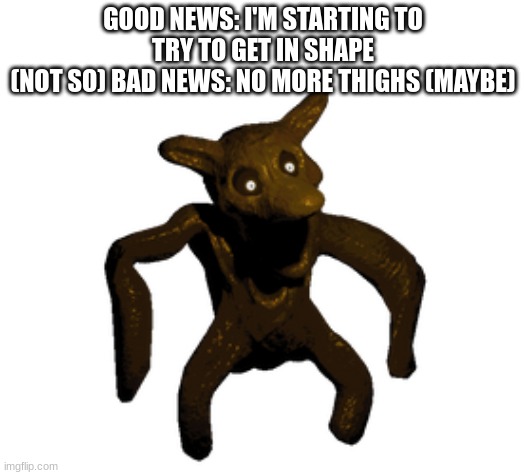 (mod note: ah hell naw, thighless carlos) | GOOD NEWS: I'M STARTING TO TRY TO GET IN SHAPE
(NOT SO) BAD NEWS: NO MORE THIGHS (MAYBE) | image tagged in shinto shitno | made w/ Imgflip meme maker