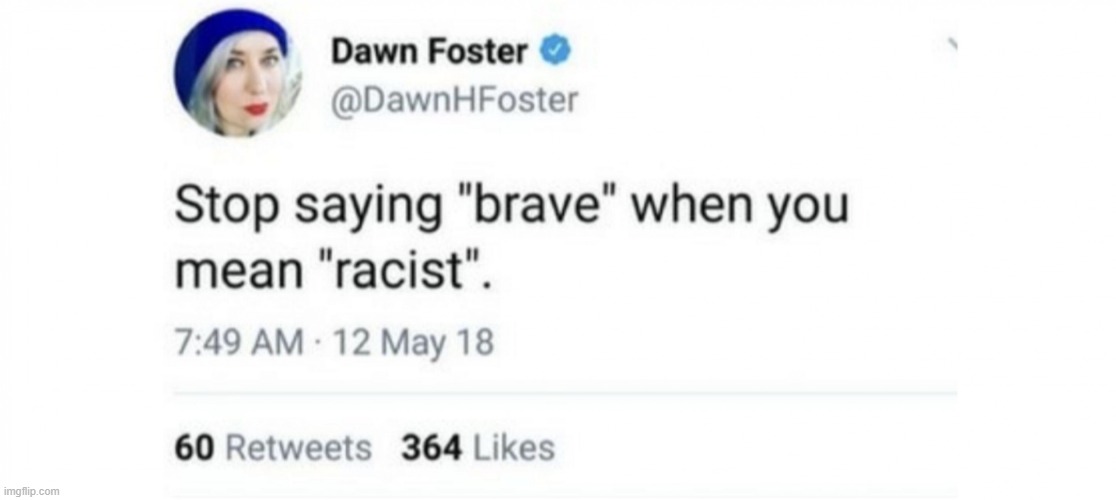 Stop saying “brave” when you mean “racist” | image tagged in stop saying brave when you mean racist | made w/ Imgflip meme maker