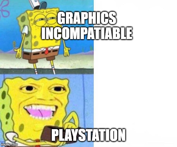 asshole | GRAPHICS INCOMPATIABLE; PLAYSTATION | image tagged in sponge bob wallet | made w/ Imgflip meme maker