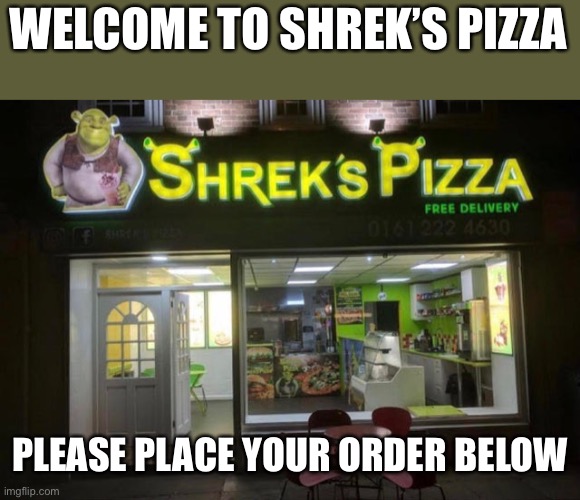 WELCOME TO SHREK’S PIZZA; PLEASE PLACE YOUR ORDER BELOW | made w/ Imgflip meme maker