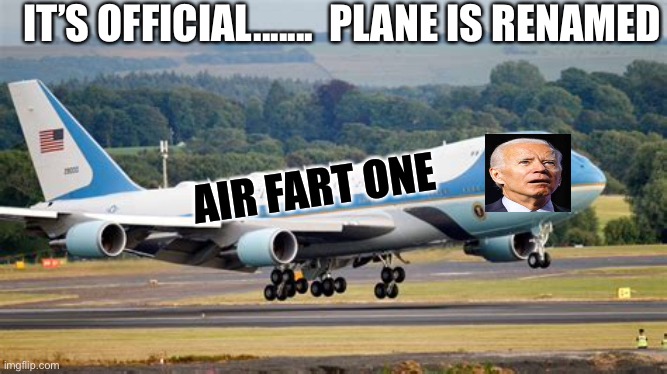 Biden flies on Air Fart One | IT’S OFFICIAL.......  PLANE IS RENAMED; AIR FART ONE | image tagged in biden,incompetence,dementia,democrats | made w/ Imgflip meme maker