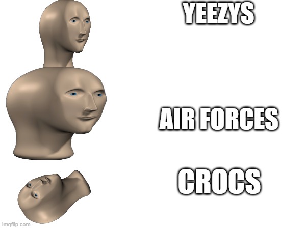 Shoe Companies be like | YEEZYS; AIR FORCES; CROCS | image tagged in how shoe companies make their shoes | made w/ Imgflip meme maker