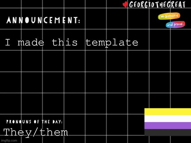 GeorgioTheGreat template | I made this template; They/them | image tagged in georgiothegreat template | made w/ Imgflip meme maker
