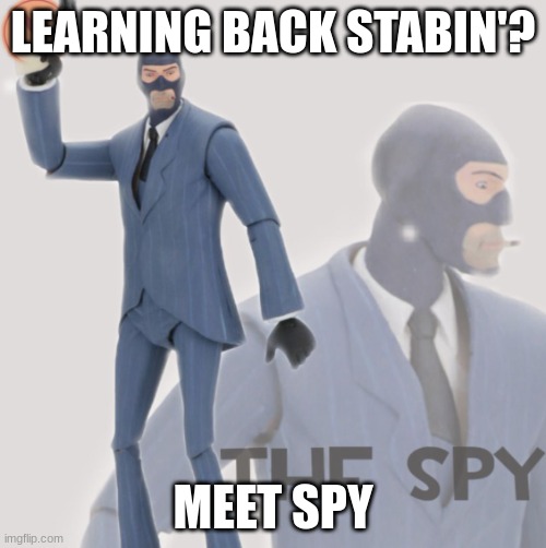 Meet The Spy | LEARNING BACK STABIN'? MEET SPY | image tagged in meet the spy | made w/ Imgflip meme maker