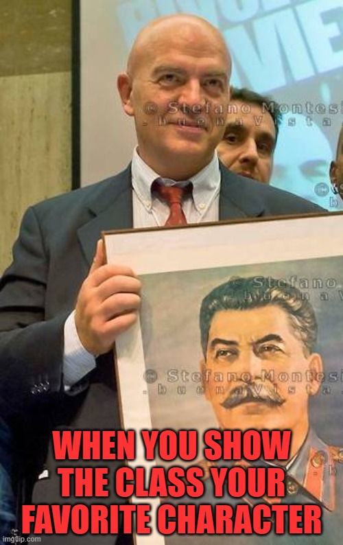 marco rizzo loves papa Stalin | WHEN YOU SHOW THE CLASS YOUR FAVORITE CHARACTER | image tagged in communism,italian | made w/ Imgflip meme maker