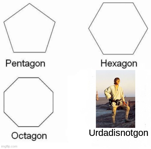 Hes somewhere, just gotta keep on looking | Urdadisnotgon | image tagged in memes,pentagon hexagon octagon,darth vader luke skywalker | made w/ Imgflip meme maker