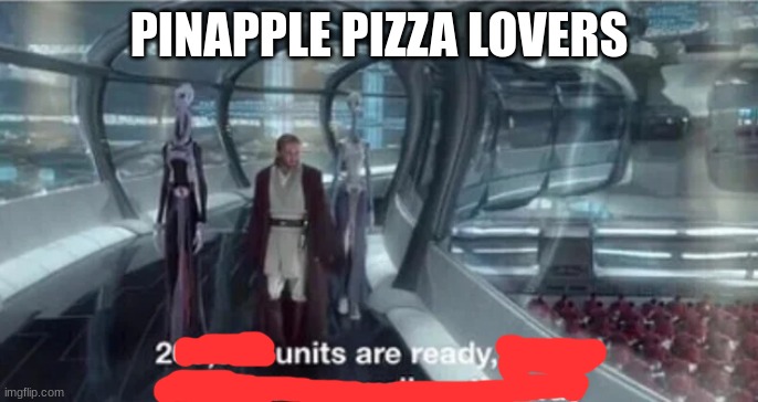 200,000 units are ready with a million more well on the way | PINAPPLE PIZZA LOVERS | image tagged in 200 000 units are ready with a million more well on the way | made w/ Imgflip meme maker