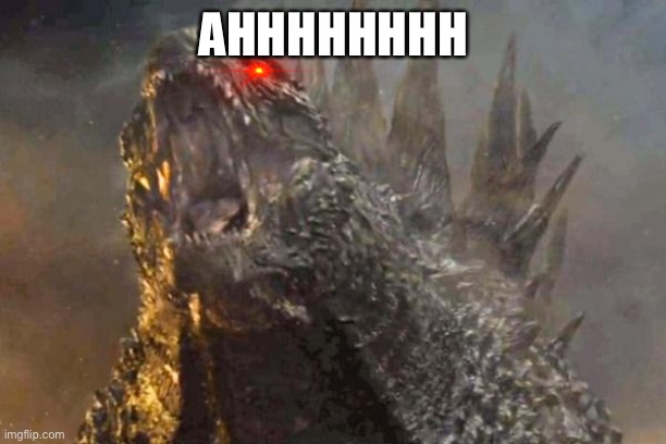 Godzilla 2014 come at me bro | AHHHHHHHH | image tagged in godzilla 2014 come at me bro | made w/ Imgflip meme maker