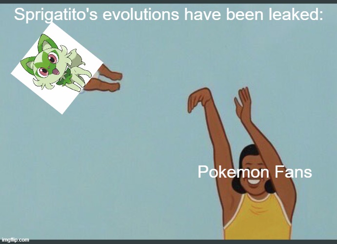 I wanted to cherwish da gwass cat, :( | Sprigatito's evolutions have been leaked:; Pokemon Fans | image tagged in baby yeet,funny memes,pokemon | made w/ Imgflip meme maker