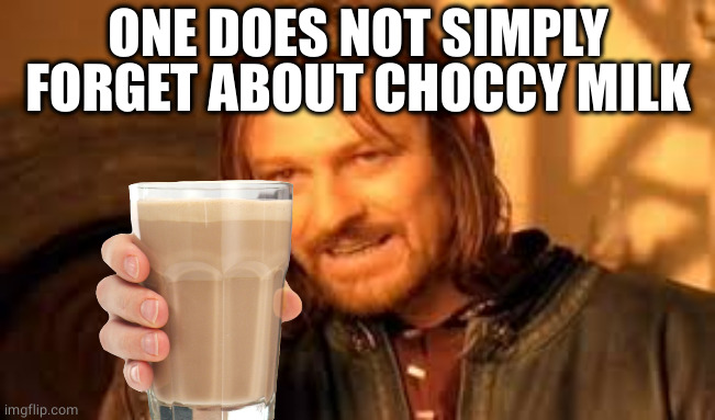 One does not simply blank | ONE DOES NOT SIMPLY FORGET ABOUT CHOCCY MILK | image tagged in one does not simply blank | made w/ Imgflip meme maker