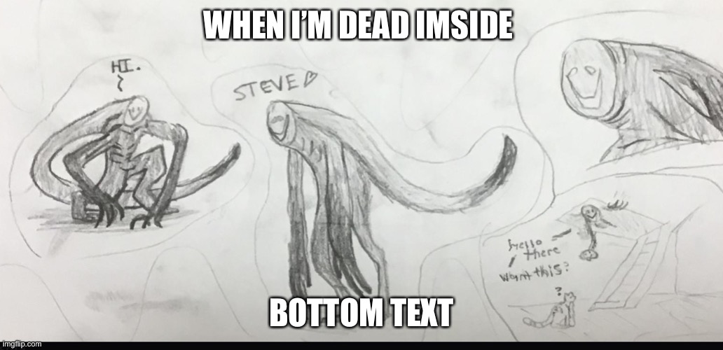 Steve | WHEN I’M DEAD IMSIDE; BOTTOM TEXT | image tagged in steve | made w/ Imgflip meme maker