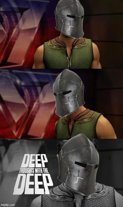 Deep thoughts with the Deep crusader edition | image tagged in deep thoughts with the deep crusader edition | made w/ Imgflip meme maker
