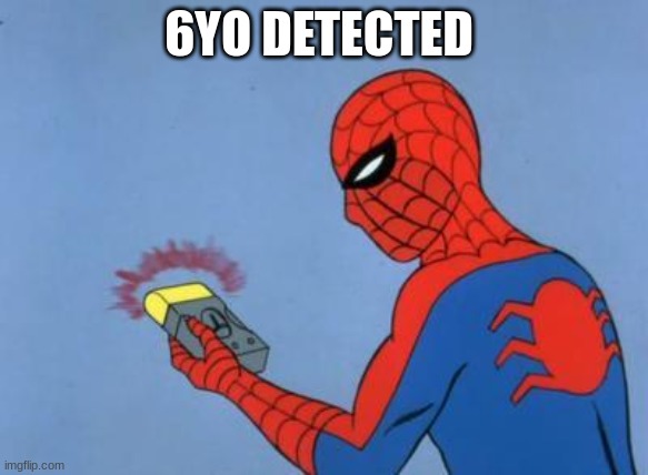 spiderman detector | 6YO DETECTED | image tagged in spiderman detector | made w/ Imgflip meme maker