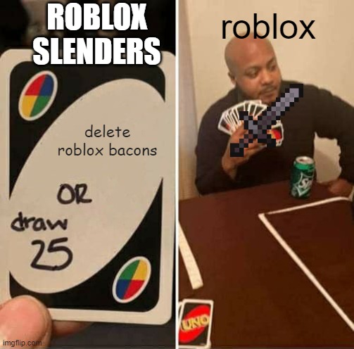 UNO Draw 25 Cards Meme | ROBLOX SLENDERS; roblox; delete roblox bacons | image tagged in memes,uno draw 25 cards,lol | made w/ Imgflip meme maker