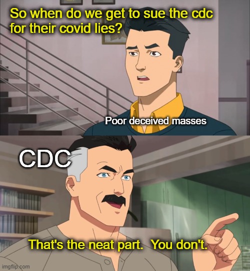 NO REFUNDS! | So when do we get to sue the cdc 
for their covid lies? Poor deceived masses; CDC; That's the neat part.  You don't. | image tagged in that's the neat part you don't | made w/ Imgflip meme maker