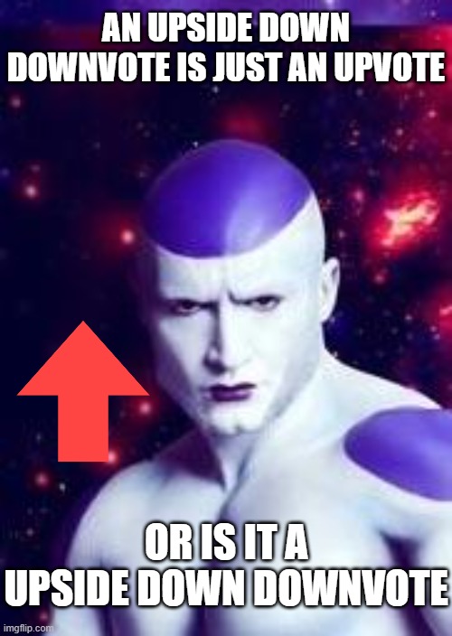 Is it an upside down if its up still? | AN UPSIDE DOWN DOWNVOTE IS JUST AN UPVOTE; OR IS IT A UPSIDE DOWN DOWNVOTE | image tagged in dank dank | made w/ Imgflip meme maker
