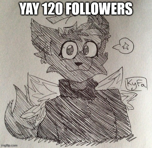 kitty drawn by KyFa | YAY 120 FOLLOWERS | image tagged in kitty drawn by kyfa | made w/ Imgflip meme maker