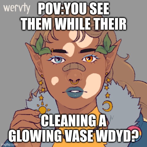 POV:YOU SEE THEM WHILE THEIR; CLEANING A GLOWING VASE WDYD? | image tagged in erp in memechat,any gender,no dumb stuff plz,no joke ocs | made w/ Imgflip meme maker