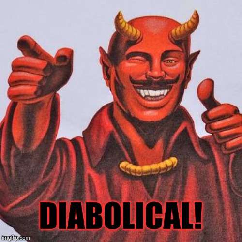 Buddy satan  | DIABOLICAL! | image tagged in buddy satan | made w/ Imgflip meme maker