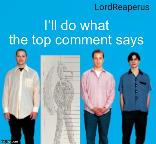 LordReaperus announcement temp | I’ll do what the top comment says | image tagged in lordreaperus announcement temp | made w/ Imgflip meme maker