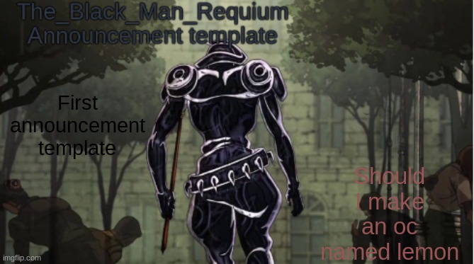 The_Black_Man_Requiem Announcement Template V.1 | Should I make an oc named lemon; First announcement template | image tagged in the_black_man_requiem announcement template v 1 | made w/ Imgflip meme maker