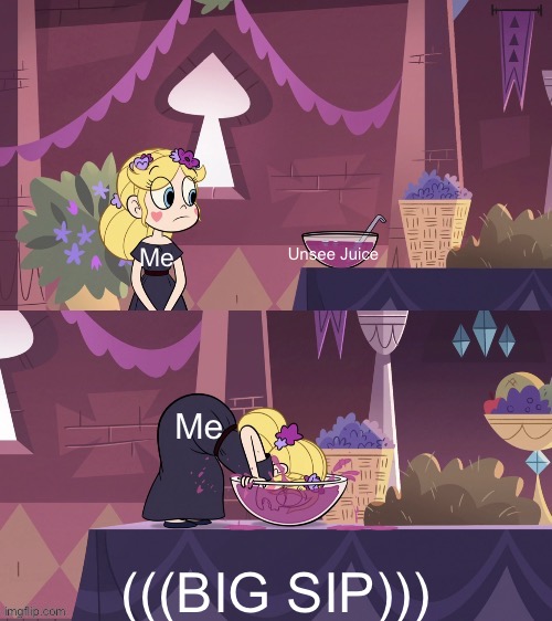 Star Butterfly Shoving her Face into the Juice Bowl | Me Unsee Juice Me (((BIG SIP))) | image tagged in star butterfly shoving her face into the juice bowl | made w/ Imgflip meme maker