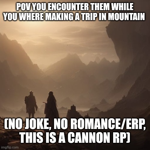 I havent used him in a while | POV YOU ENCOUNTER THEM WHILE YOU WHERE MAKING A TRIP IN MOUNTAIN; (NO JOKE, NO ROMANCE/ERP, THIS IS A CANNON RP) | image tagged in travel | made w/ Imgflip meme maker