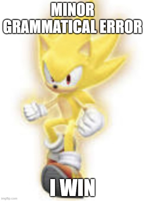 Low quality super sonic | MINOR GRAMMATICAL ERROR; I WIN | image tagged in low quality super sonic | made w/ Imgflip meme maker