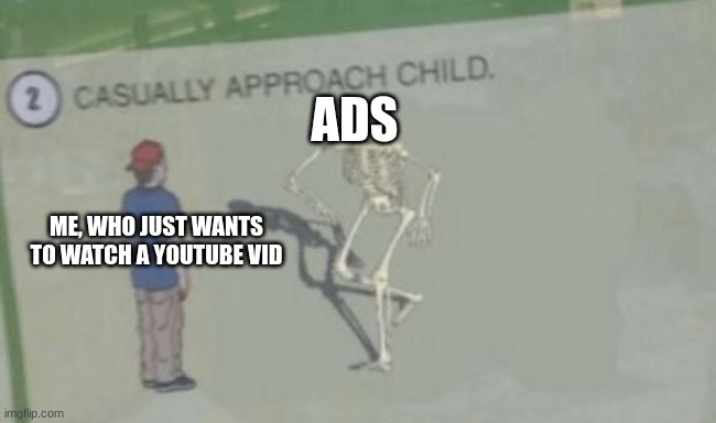 Casually Approach Child | ADS; ME, WHO JUST WANTS TO WATCH A YOUTUBE VID | image tagged in casually approach child | made w/ Imgflip meme maker