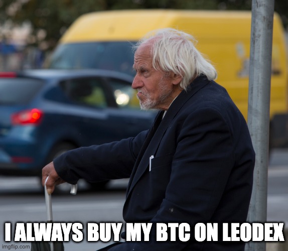 I ALWAYS BUY MY BTC ON LEODEX | made w/ Imgflip meme maker