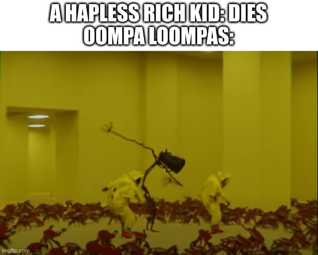 Unknown Dancing | A HAPLESS RICH KID: DIES
OOMPA LOOMPAS: | image tagged in unknown dancing | made w/ Imgflip meme maker