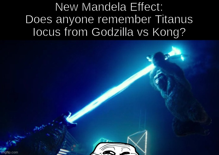 ass balls | New Mandela Effect:
Does anyone remember Titanus Iocus from Godzilla vs Kong? | made w/ Imgflip meme maker